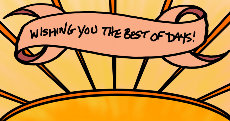 Colored sunrise with orange rays yellow light and ribbon saying, Wishing You The Best Of Days!