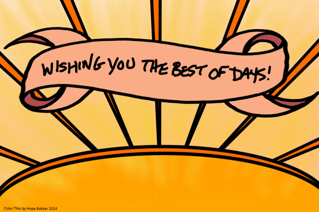 Colored sunrise with orange rays yellow light and ribbon saying, Wishing You The Best Of Days!